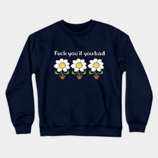 fuck you if you bad Crewneck Sweatshirt